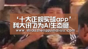‘十大正规买球app’科大讯飞为AI生态砸了10.24亿,胡郁本人做了以下回应(图3) 十大正规买球appapp