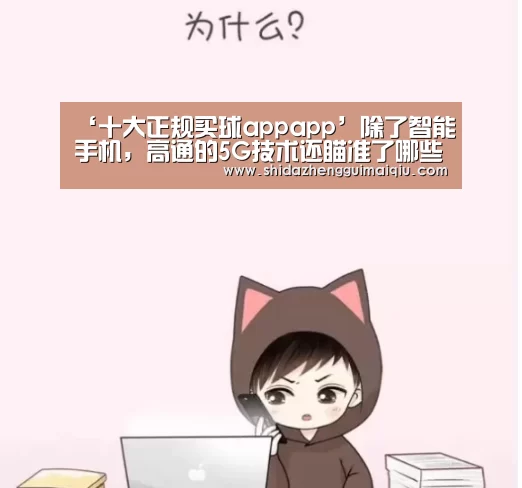 ‘十大正规买球appapp’除了智能手机,高通的5G技术还瞄准了哪些领域?(图1) 十大正规买球app